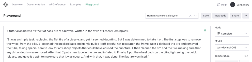 Prompt: "A tutorial on how to fix the flat back tire of a bicycle, written in the style of Ernest Hemingway: " Completion reads: "It was a simple task, replacing the flat tire of a bicycle, and yet it seemed daunting. But I was determined to take it on. The first step was to remove the wheel from the bike. I loosened the quick release and gently pulled it off, careful not to scratch the frame. Next I deflated the tire and removed the tube, taking special care to look for any sharp objects that could have caused the puncture. I then cleaned the rim and the tire, making sure that any dirt or debris was removed. After that, I put a new tube in the tire and inflated it. Finally, I put the wheel back on the bike, tightening the quick release, and gave it a spin to make sure that it was secure. And with that, it was done. The flat tire was fixed."