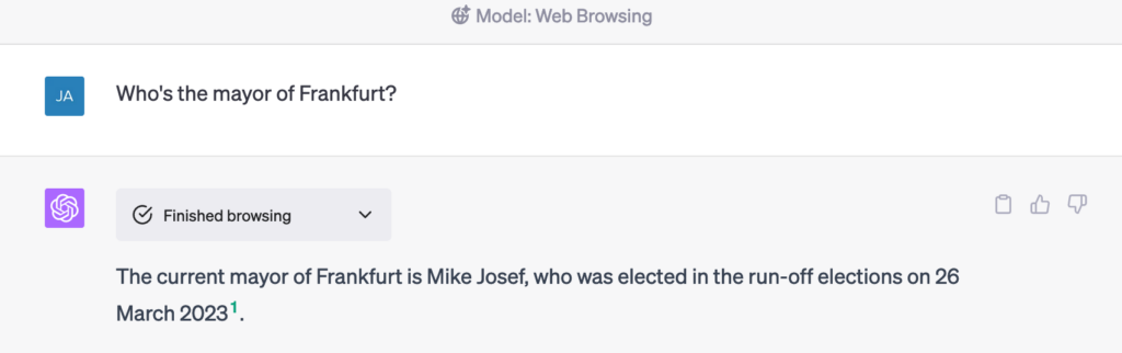 Q: "Who's the mayor of Frankfurt?"
A: "The current mayor of Frankfurt is Mike Josef, who was elected in the run-off elections on 26 March 2023.", with a footnote. 