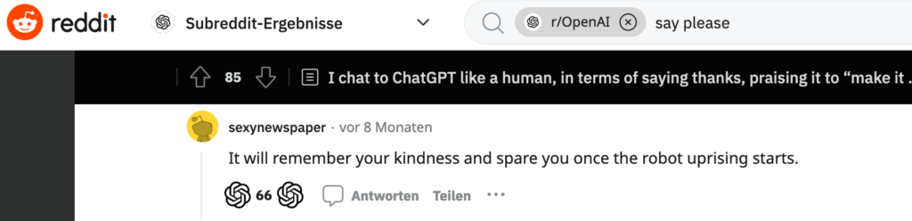 Reddit-Screenshot: "I chat to ChatGPT like a human, saying thanks..."

Kommentar: "It will remember your kindness once the robot uprising starts."