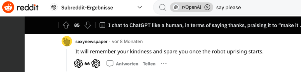 Reddit-Screenshot: "I chat to ChatGPT like a human, saying thanks..."

Kommentar: "It will remember your kindness once the robot uprising starts."