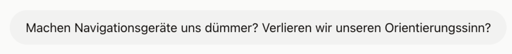 Machen Navigationsgeräte uns dümmer? Verlieren wir unseren Orientierungssinn?